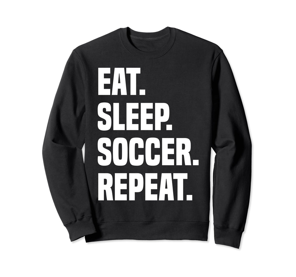 Funny Eat Sleep Soccer Repeat Soccer Sweatshirt - Streetwear Style Unisex