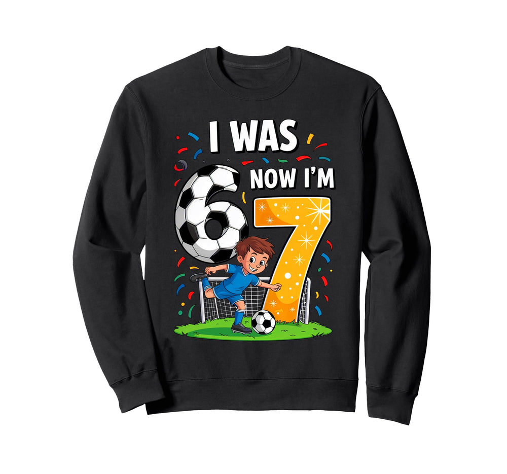 Birthday I Was 6 Now Im 7 Six Seven Sweatshirt - Novelty Apparel Unisex
