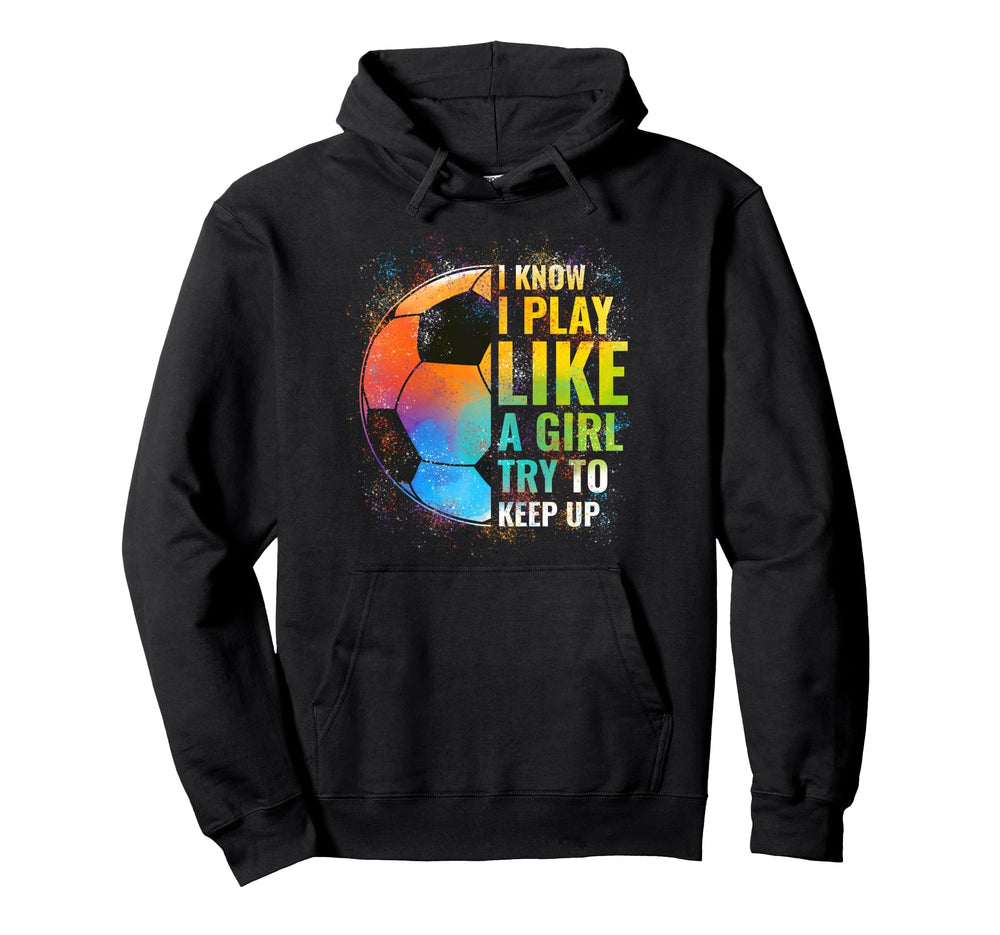 I Know I Play Like Try To Keep Up Funny Hoodie - Custom Art Print Unisex