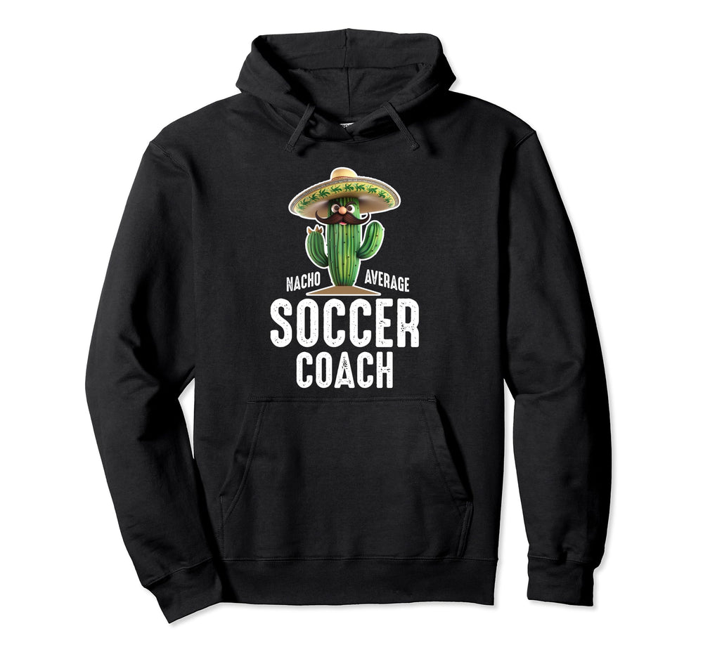 Funny Hilarious Nacho Average Soccer Coach Hoodie - Unique Graphic Unisex