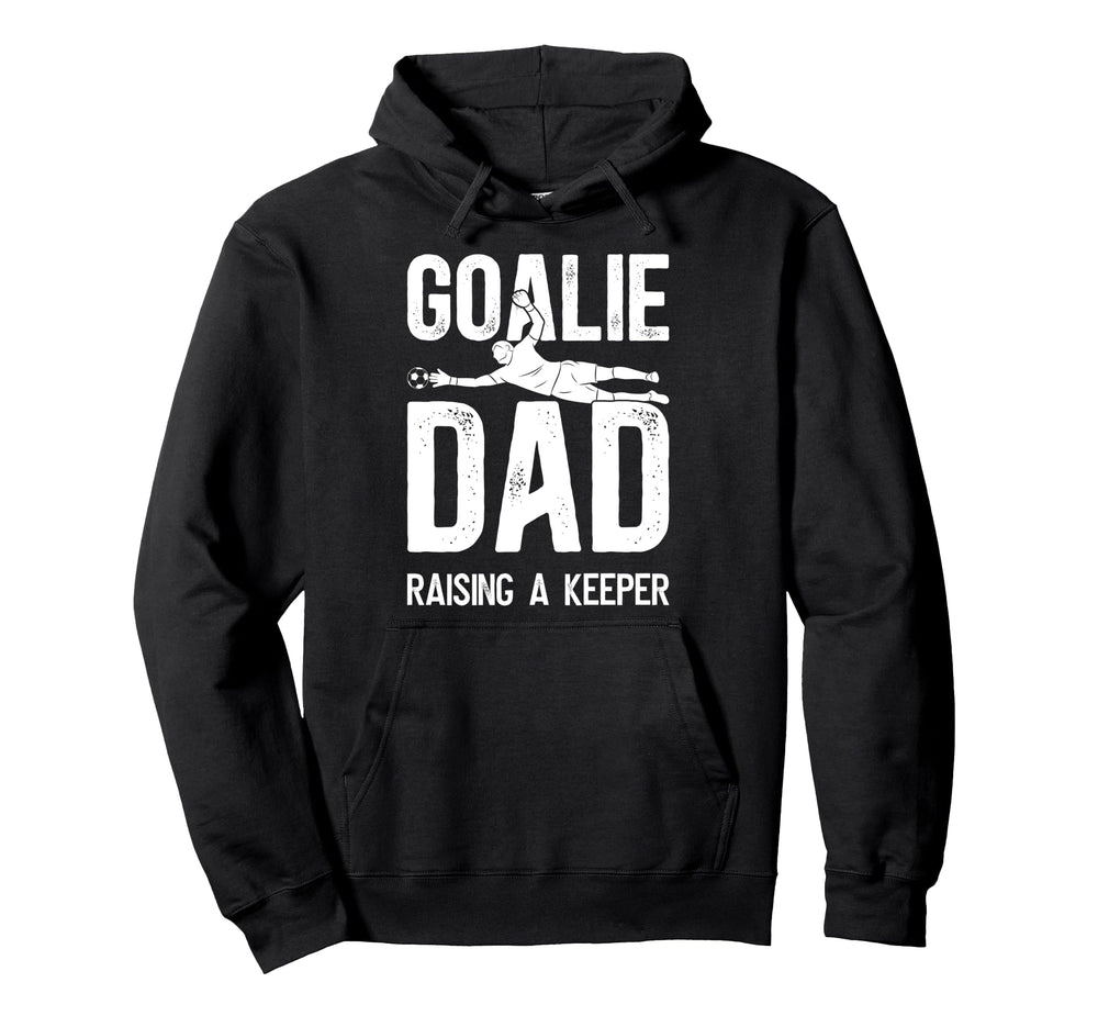 Soccer Goalie Dad Raising Soccer Keeper Hoodie - Novelty Apparel Men Women