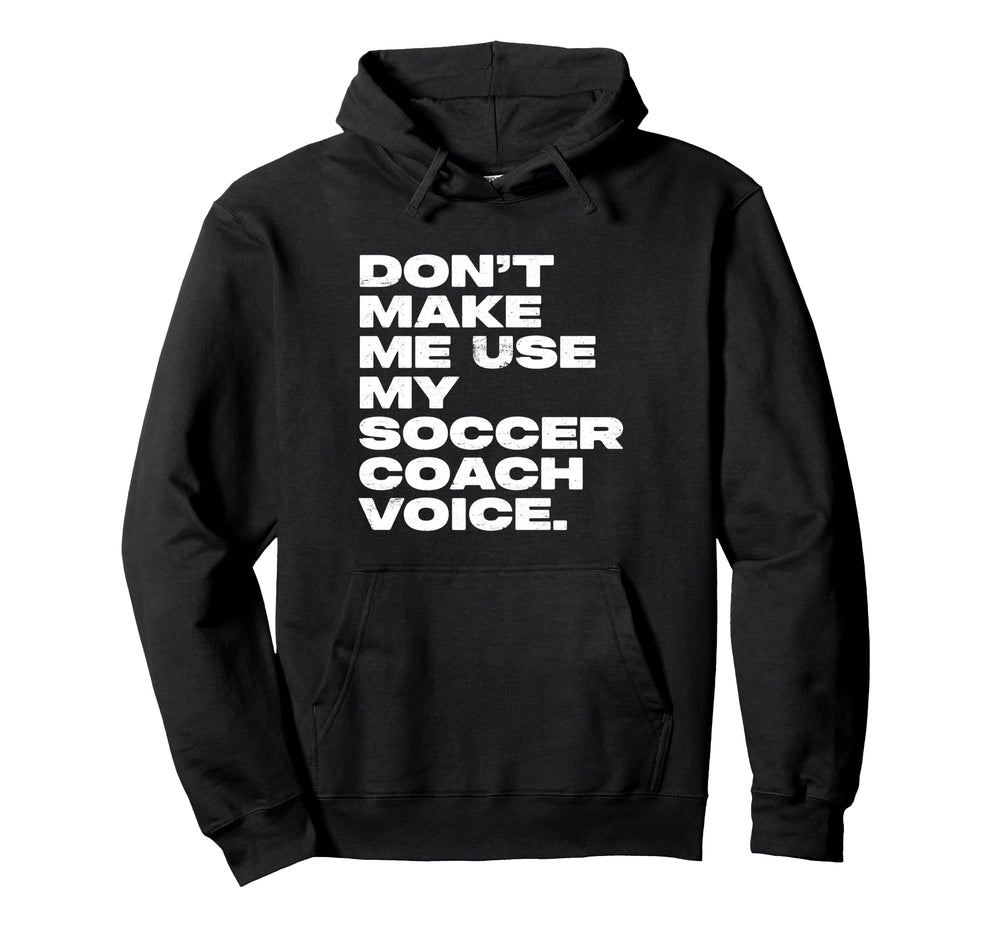 Dont Make Me Use My Soccer Coach Voice Hoodie - Graphic Print for Adults