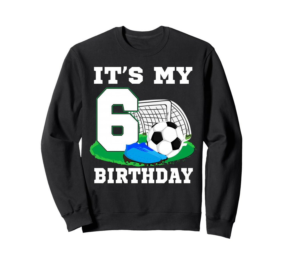 Its My 6 Year Old Birthday Soccer Sweatshirt - Casual Everyday Wear Unisex