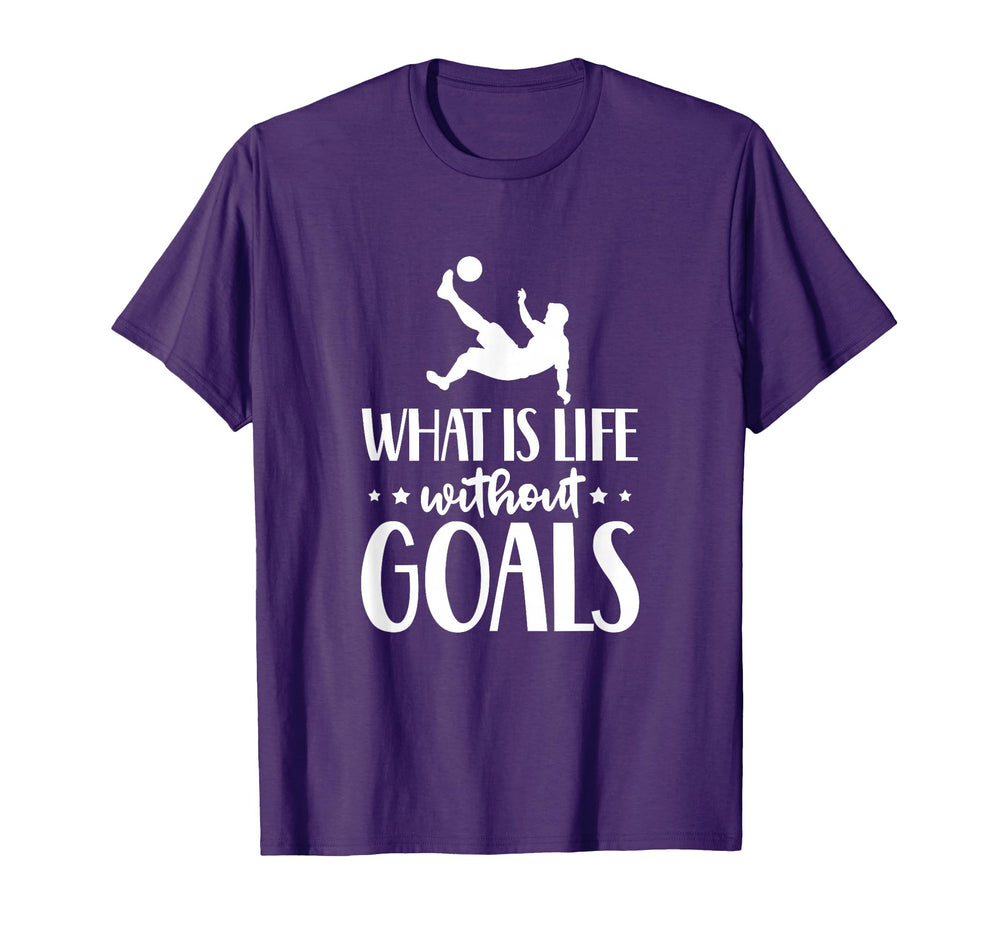 What Is Life Without Goals Soccer T-Shirt - Custom Art Print Men Women