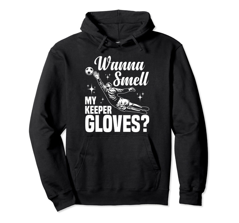 Soccer Goalie Wanna Smell My Keeper Hoodie - Fun Novelty Design Unisex
