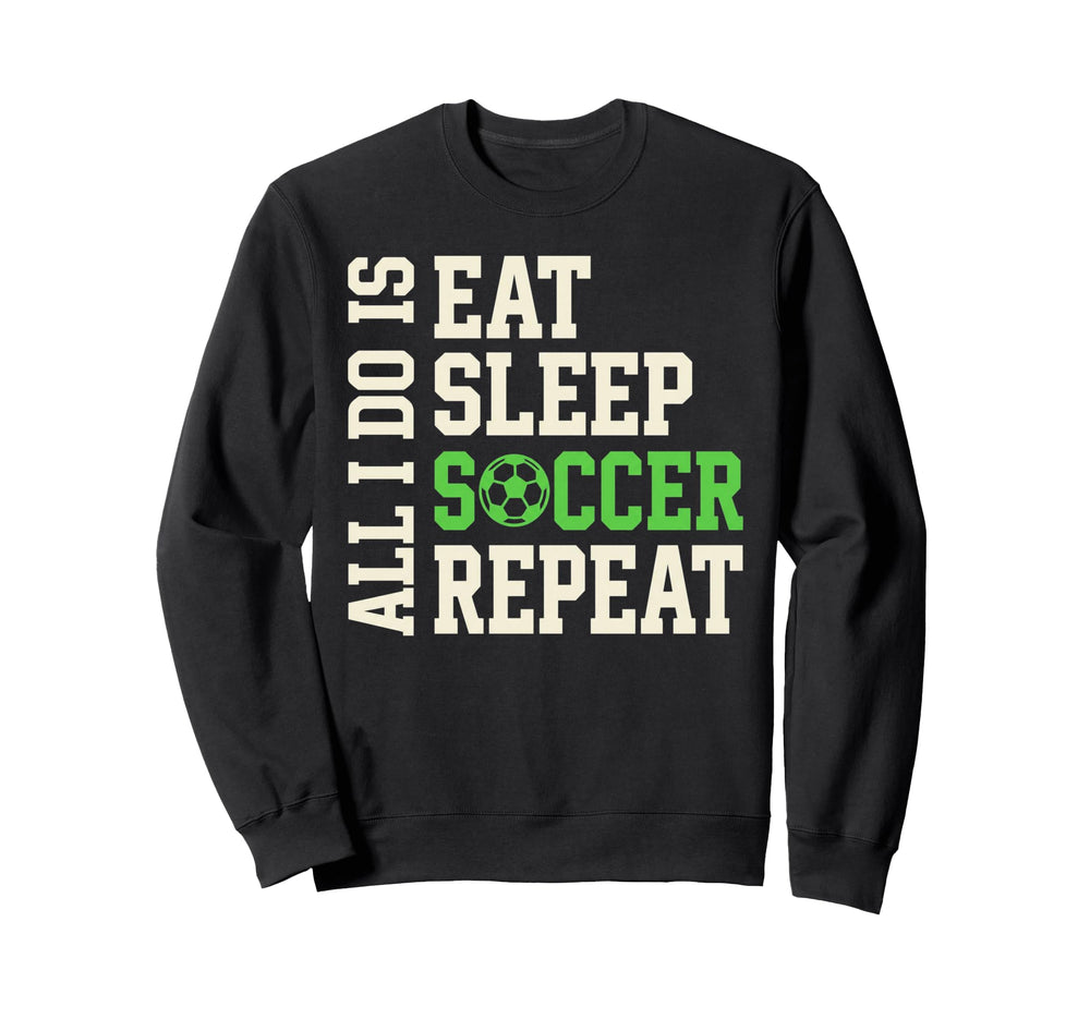All I Do Is Eat Sleep Soccer Sweatshirt - Custom Art Print for Adults