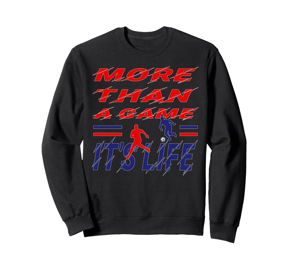 More Than Game It Is Life Soccer Sweatshirt - Graphic Print Unisex