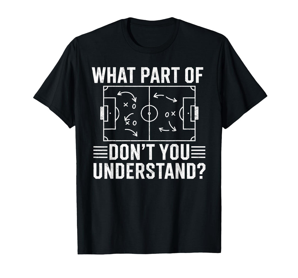 What Part Dont You Understand Soccer T-Shirt - Streetwear Style Men Women