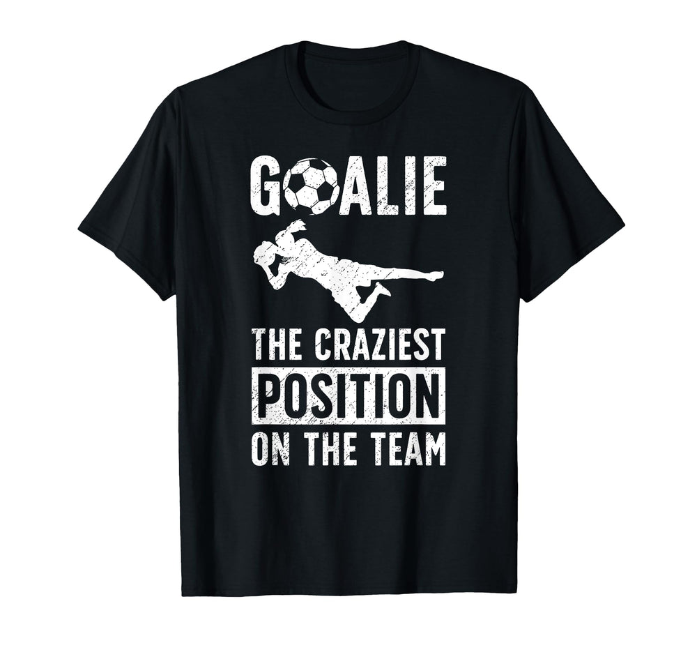 Soccer Goalie Craziest Postition Soccer T-Shirt - Unique Graphic Men Women