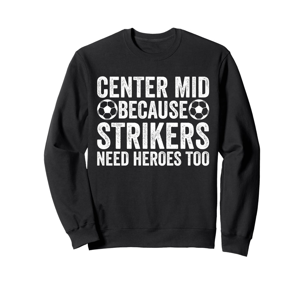Center Mid Because Strikers Need Sweatshirt - Minimalist Print Unisex