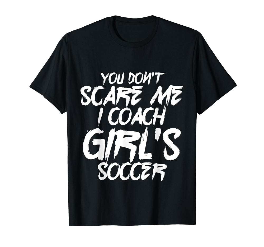 I Coach Soccer You Dont Scare Me Soccer T-Shirt - Unique Graphic Men Women
