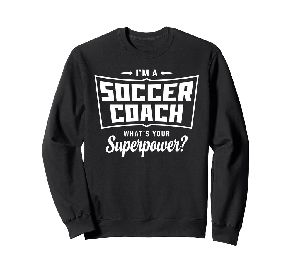 Im Soccer Coach Whats Your Superpower Sweatshirt - Unique Graphic Unisex