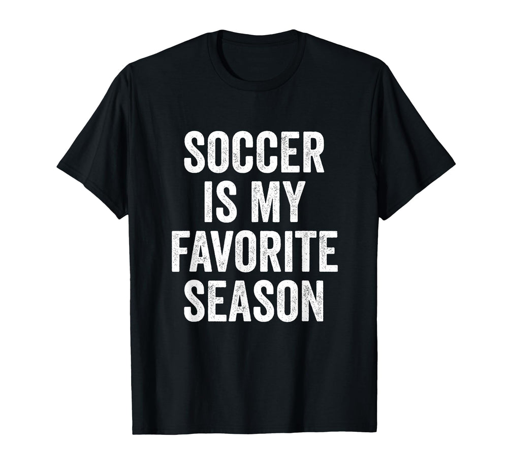 Soccer Is My Favorite Season Soccer T-Shirt - Streetwear Style Unisex