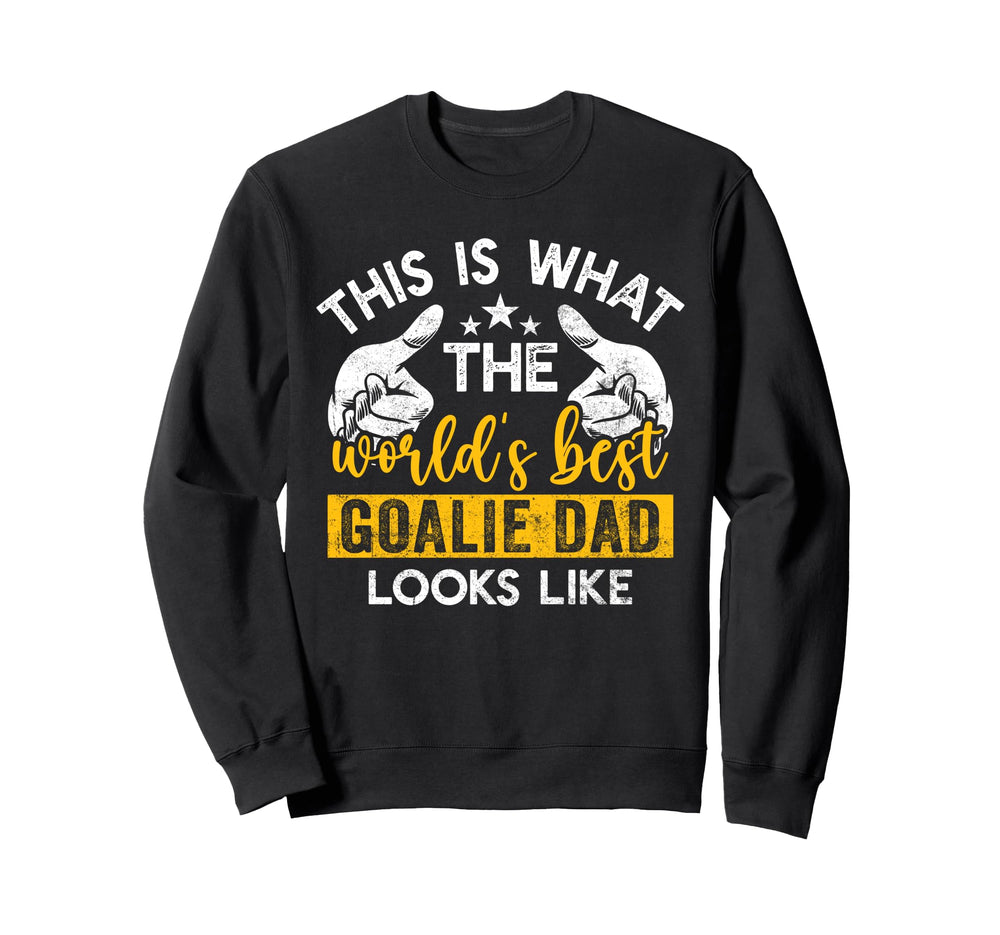 This Is What Worlds Best Goalie Dad Sweatshirt - Unique Graphic Unisex