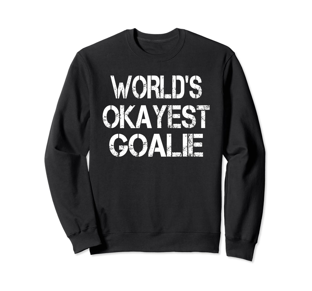 Worlds Okayest Goalie Funny Sarcastic Sweatshirt - Graphic Print Men Women