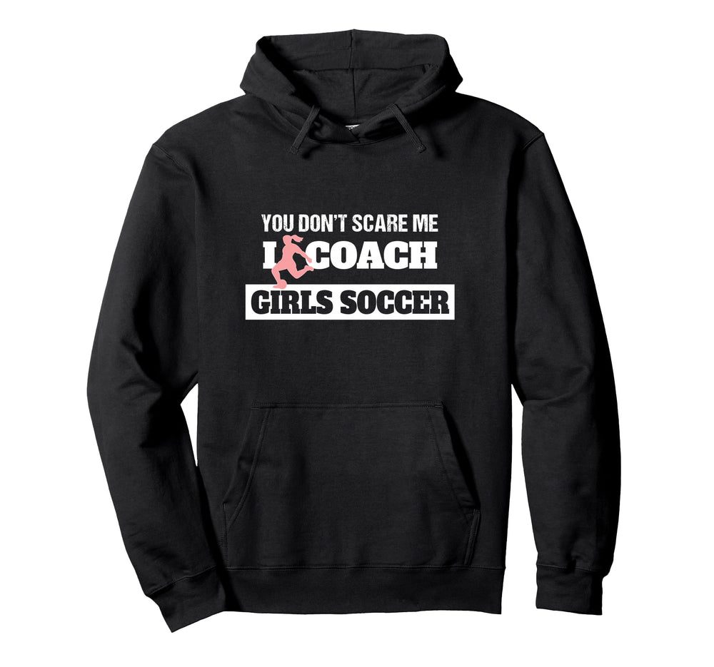 You Dont Scare Me I Coach Soccer Coach Hoodie - Aesthetic Graphic Unisex