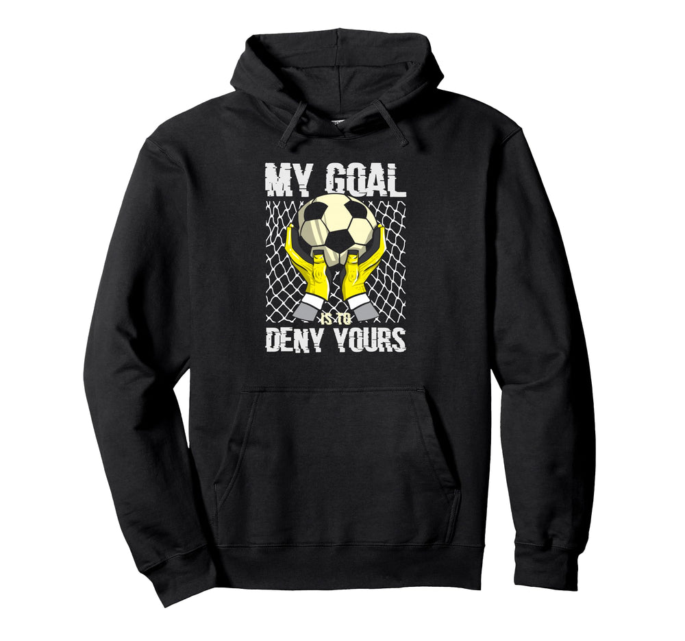 Soccer Goalkeeper My Goal Is To Deny Hoodie - Graphic Print for Adults