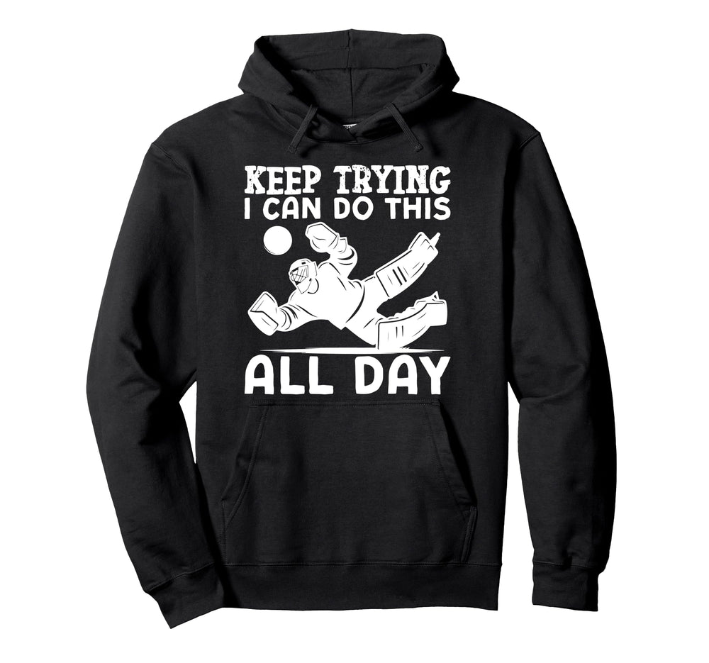 Ice Hockey Goalie Goalkeeper Keep Trying Hoodie - Graphic Print Men Women