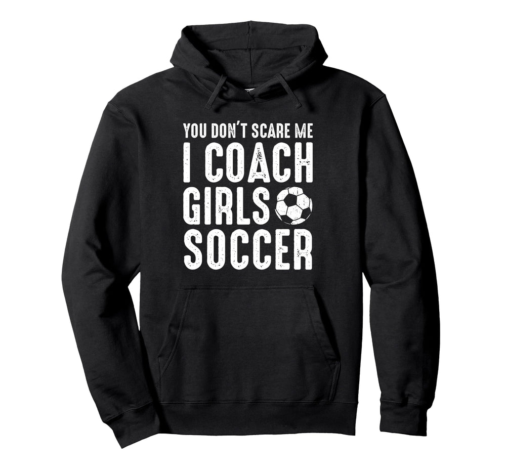 You Dont Scare Me I Coach Soccer Funny Hoodie - Novelty Apparel Men Women