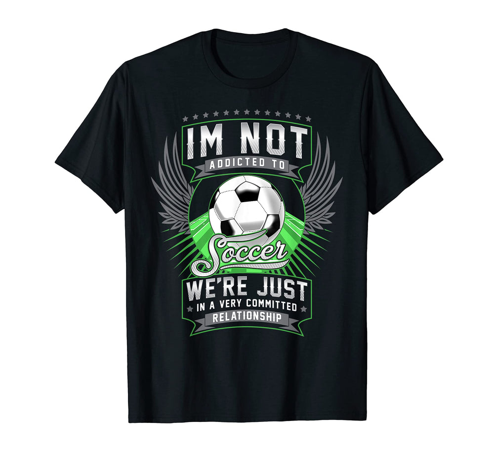 Im Not Addicted To Soccer Funny Soccer T-Shirt - Unique Graphic for Adults