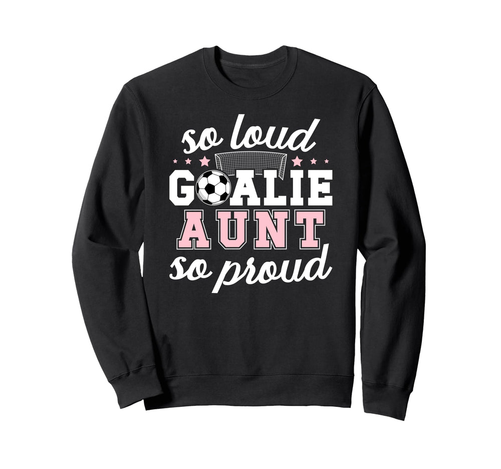 Soccer Goalie Aunt So Loud Sweatshirt - Casual Everyday Wear Men Women