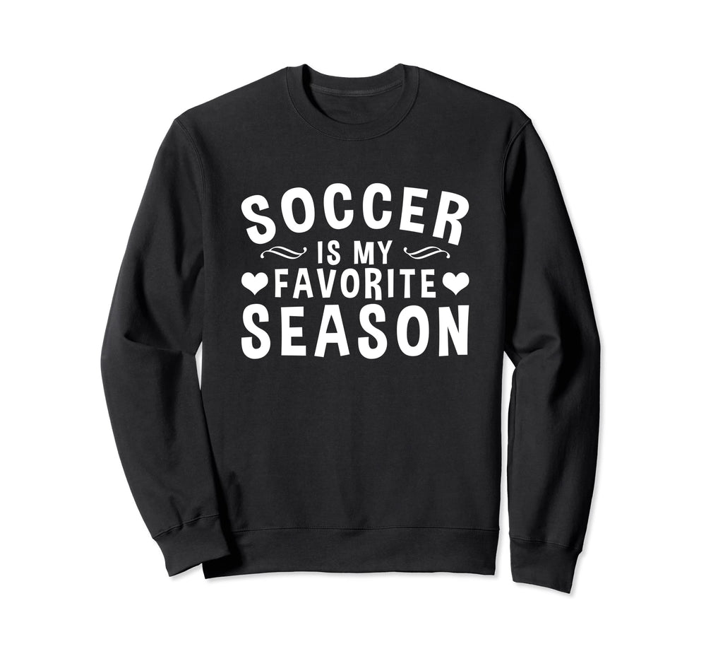 Soccer Is My Favorite Season Soccer Sweatshirt - Novelty Apparel Unisex