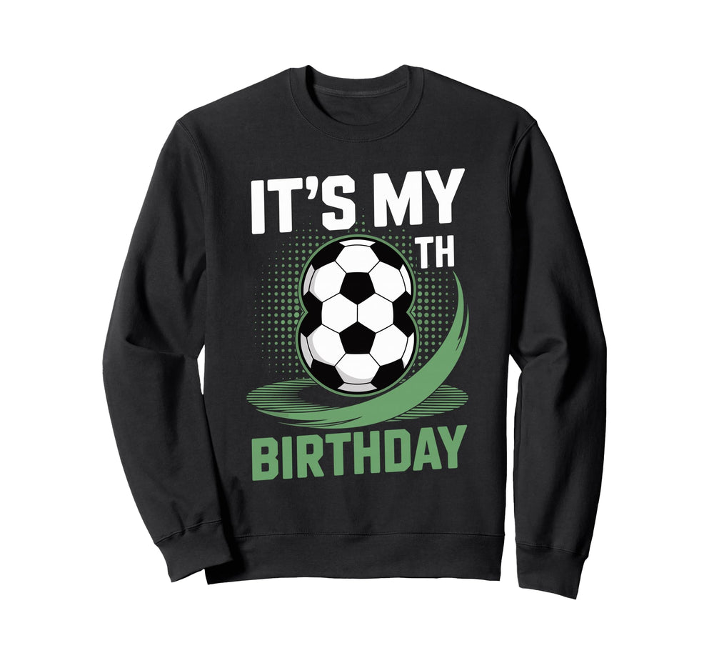 Its My 8Th Birthday Soccer Ball Sweatshirt - Casual Everyday Wear Men Women