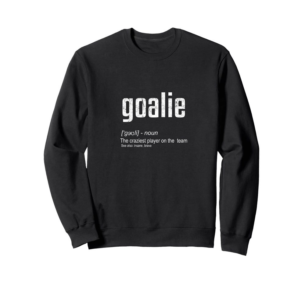 Goalie Definition Funny Goalkeeper Sweatshirt - Novelty Apparel Men Women
