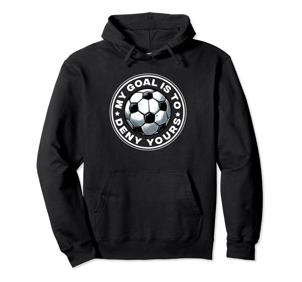 Funny Goalkeeper My Goal Is To Deny Hoodie - Fun Novelty Design Unisex