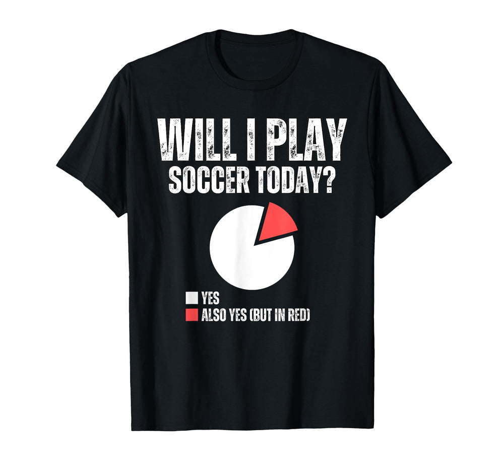 Will I Play Soccer Today Funny T-Shirt - Aesthetic Graphic Men Women