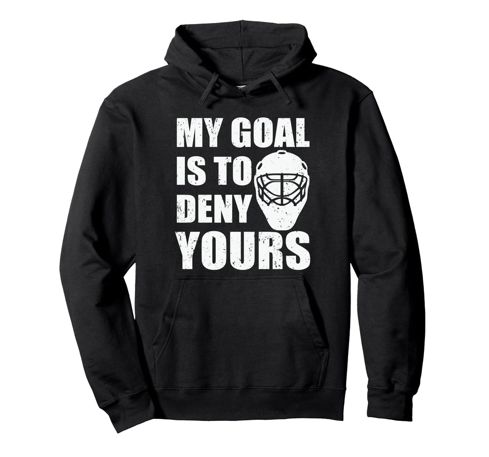 My Goal Is To Deny Yours Ice Hockey Hoodie - Unique Graphic for Adults
