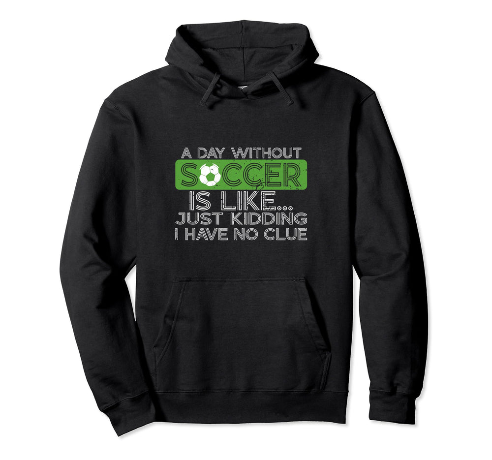 Day Without Soccer Is Like Funny Sayings Hoodie - Graphic Print for Adults