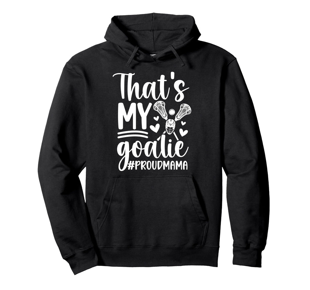 Thats My Lacrosse Goalie Mama Hoodie - Casual Everyday Wear Unisex
