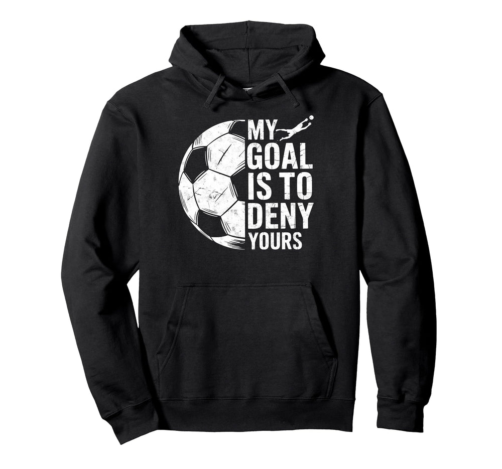 My Goal Is To Deny Yours Soccer Hoodie - Custom Art Print for Adults