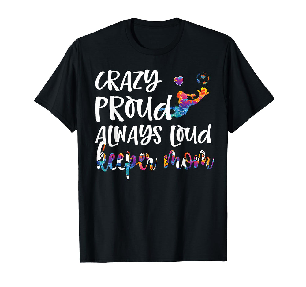 Crazy Proud Soccer Goalkeeper Mom T-Shirt - Casual Everyday Wear Unisex