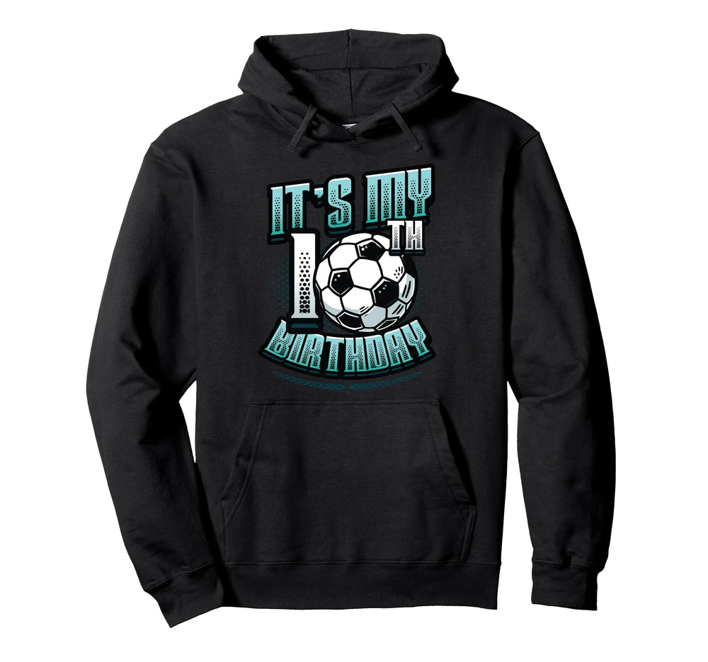 Its My 10Th Birthday Soccer Hoodie - Novelty Apparel Men Women