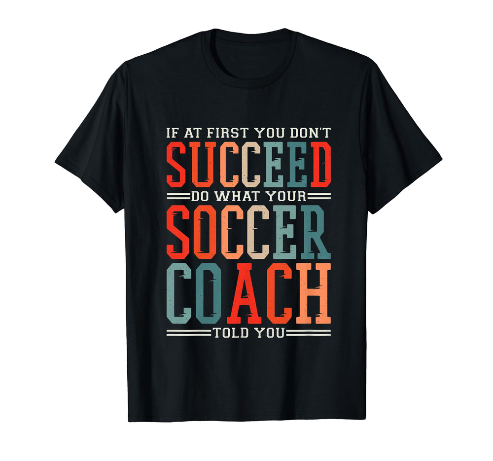 If First You Dont Succeed Soccer Coach T-Shirt - Minimalist Print Men Women