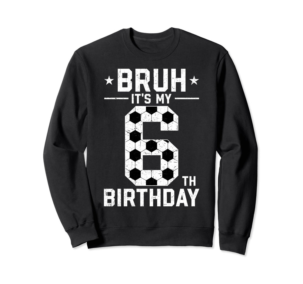 6 Year Old Birthday Soccer Bruh Its Sweatshirt - Graphic Print Men Women