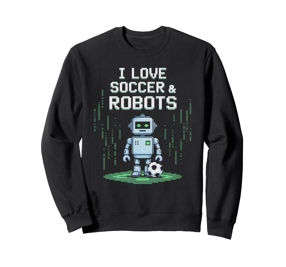 I Love Soccer Robots Just Who Likes Sweatshirt - Minimalist Print Unisex