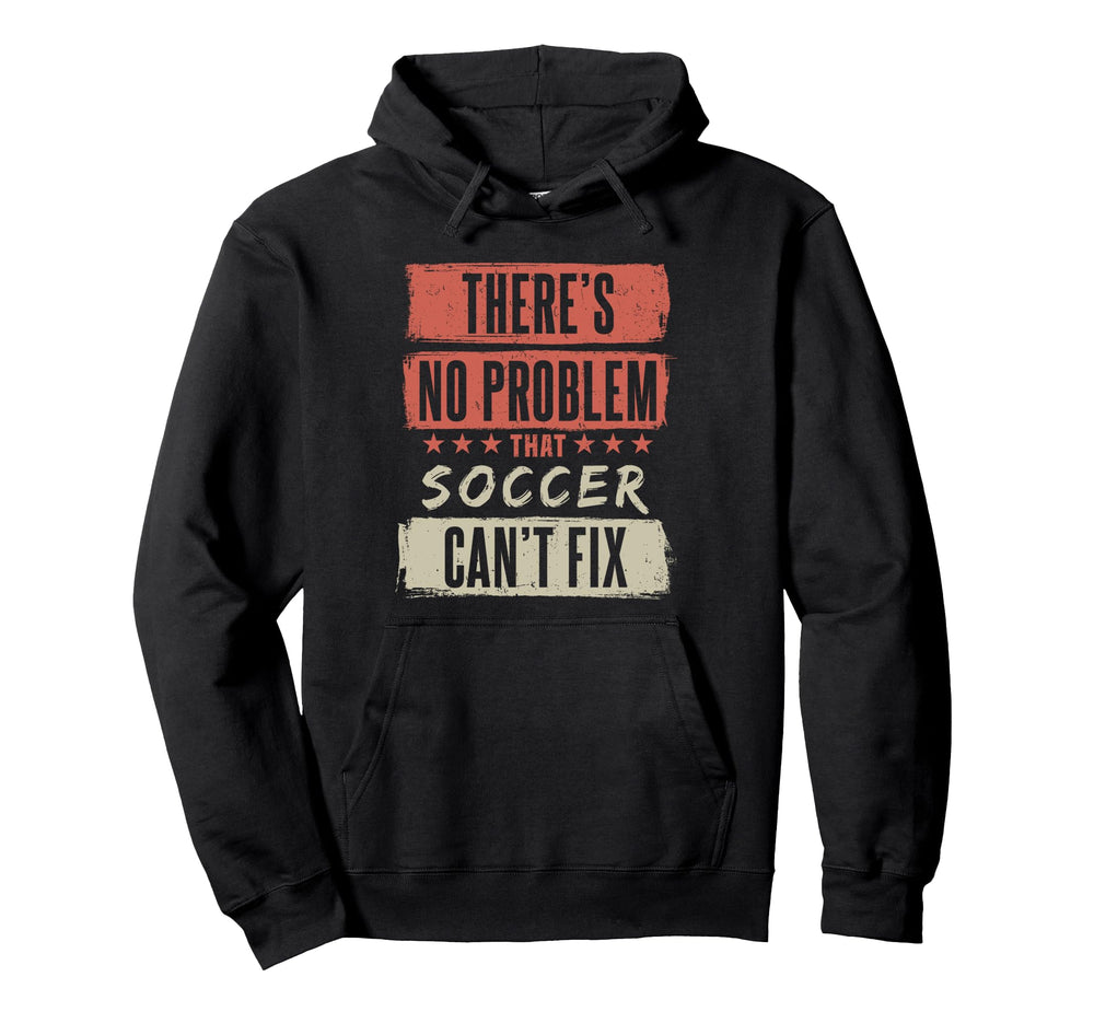 Theres No Problem That Soccer Cant Fix Fun Hoodie - Unique Graphic Unisex
