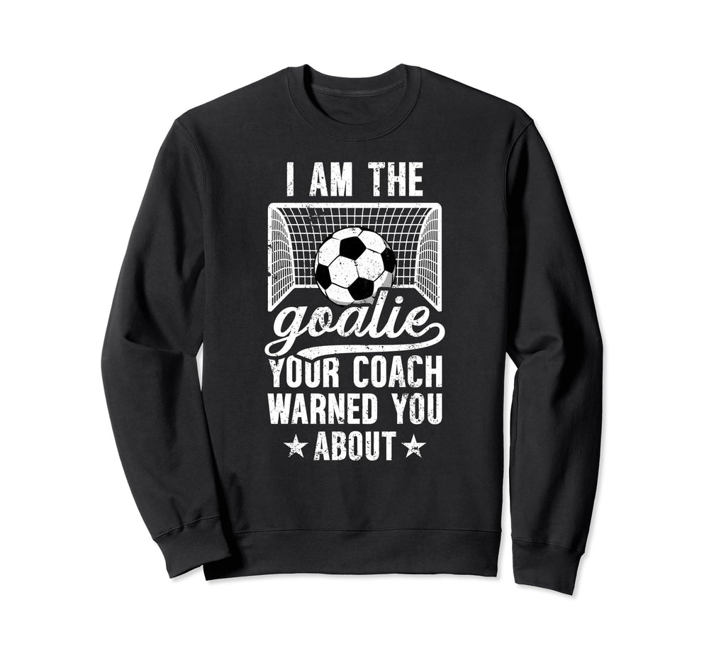I Am Soccer Goalie Soccer Sweatshirt - Casual Everyday Wear Men Women