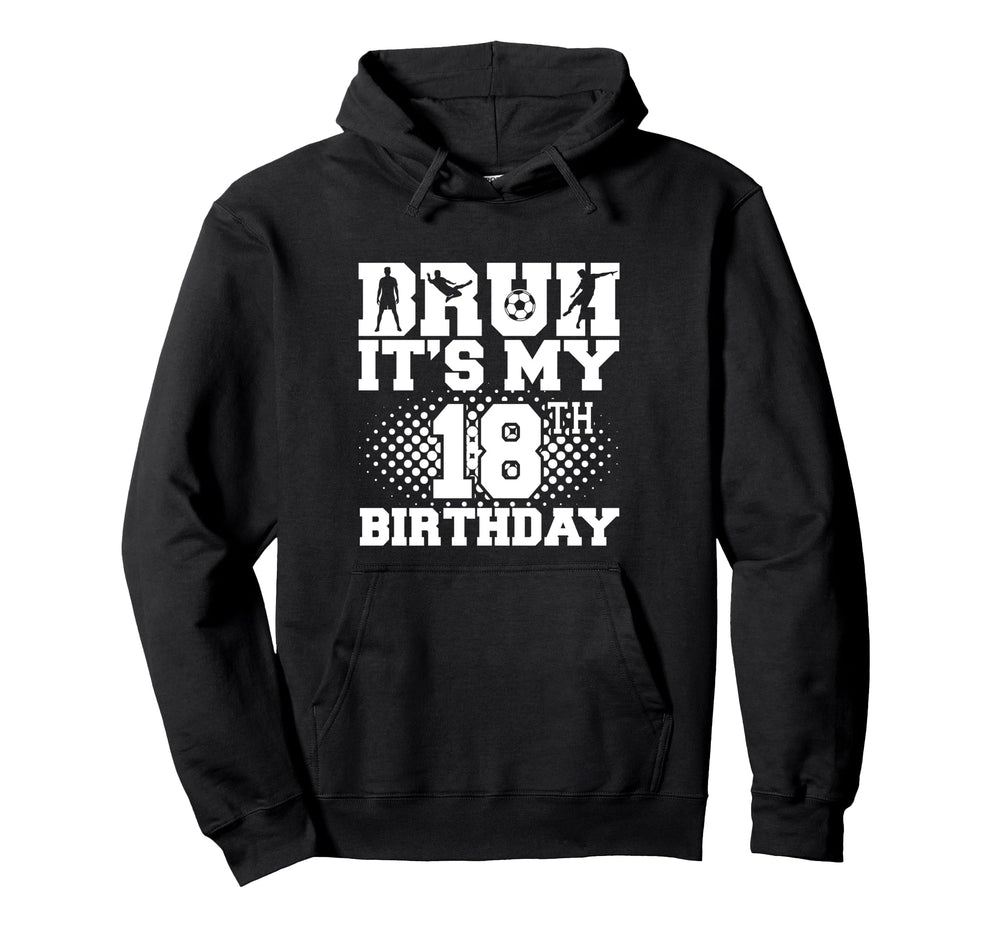 Bruh Its My 18Th Birthday Soccer 18 Year Hoodie - Trendy Graphic Men Women