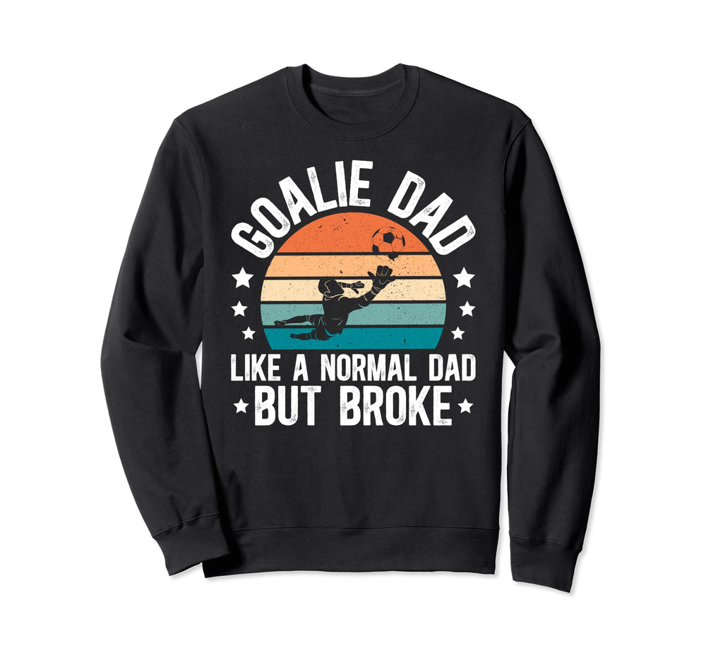 Soccer Goalie Dad Broke Dad Soccer Sweatshirt - Unique Graphic Unisex