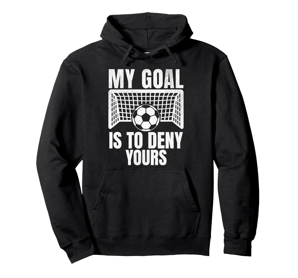 Funny My Goal Is To Deny Yours Soccer Hoodie - Custom Art Print Unisex