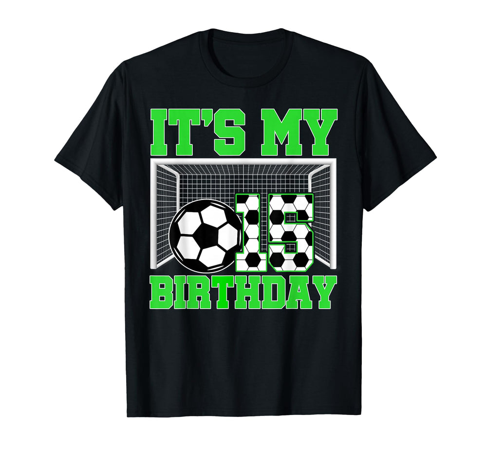 Its My 15Th Birthday Soccer Goal T-Shirt - Fun Novelty Design Men Women