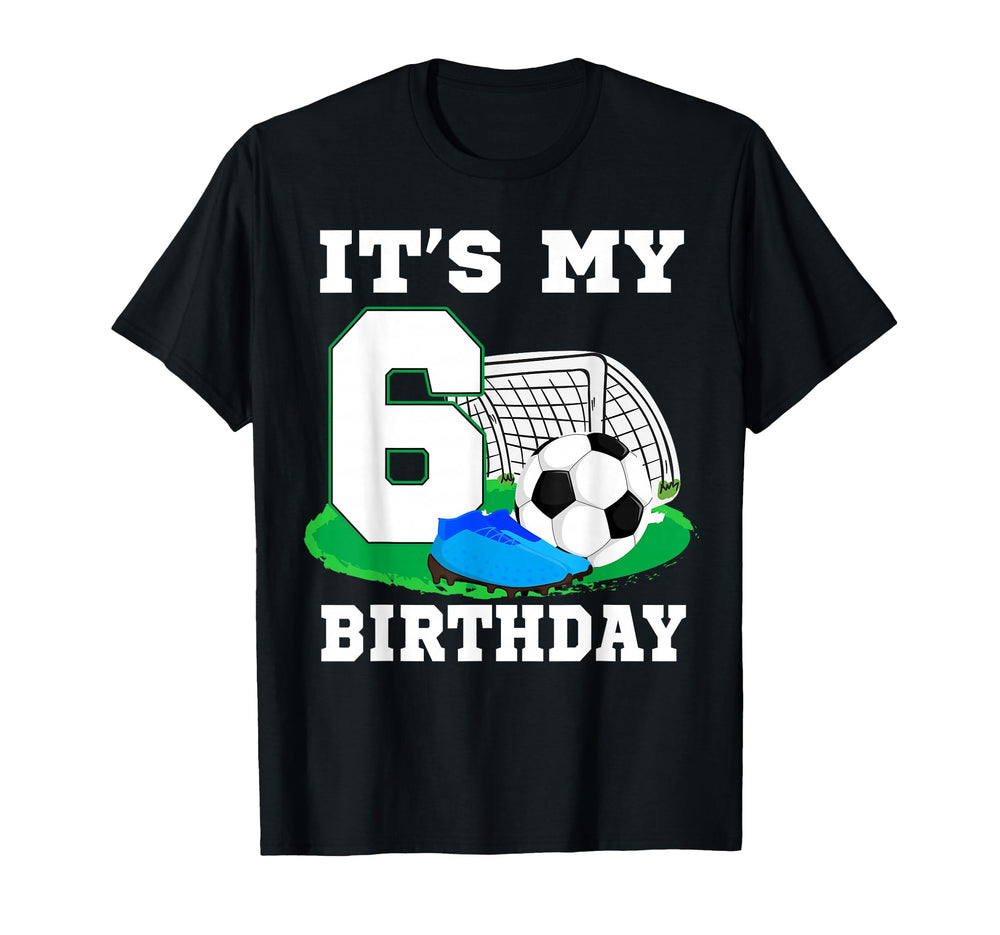 Its My 6 Year Old Birthday Soccer T-Shirt - Streetwear Style for Adults