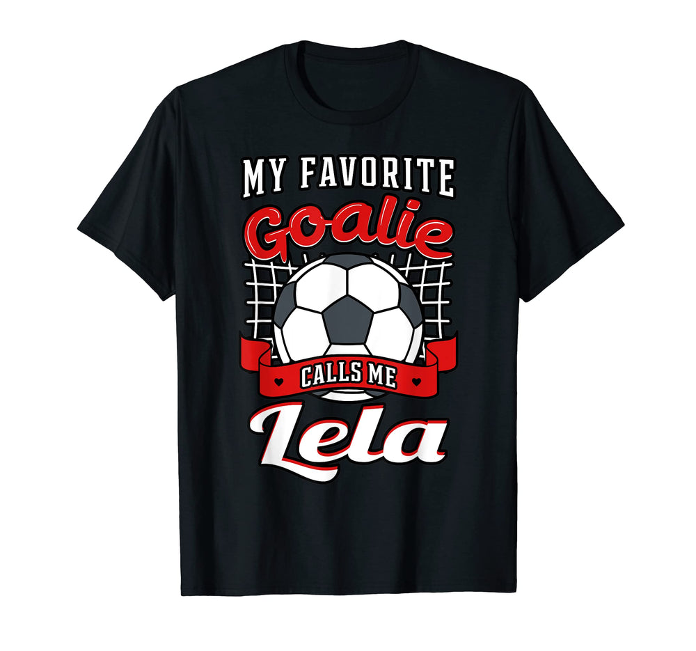 My Favorite Goalie Calls Me Lela T-Shirt - Fun Novelty Design Unisex