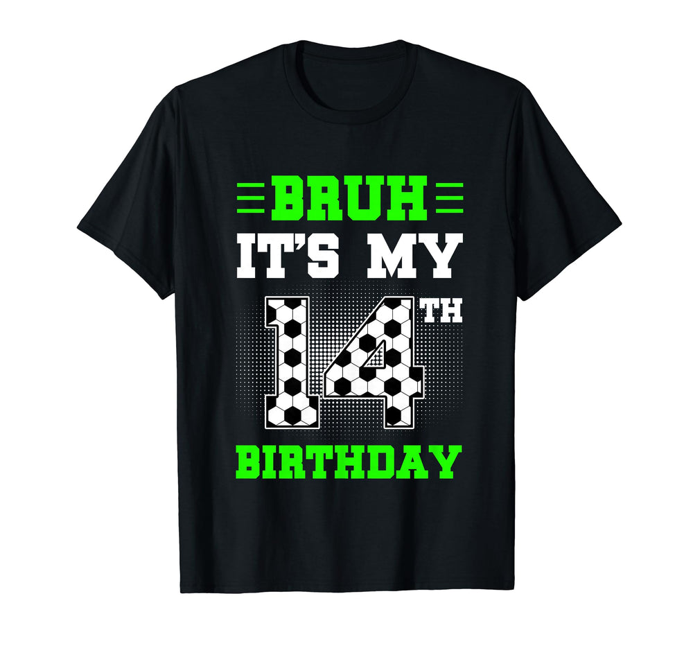 Bruh Its My 14Th Birthday Soccer 14 T-Shirt - Novelty Apparel Men Women