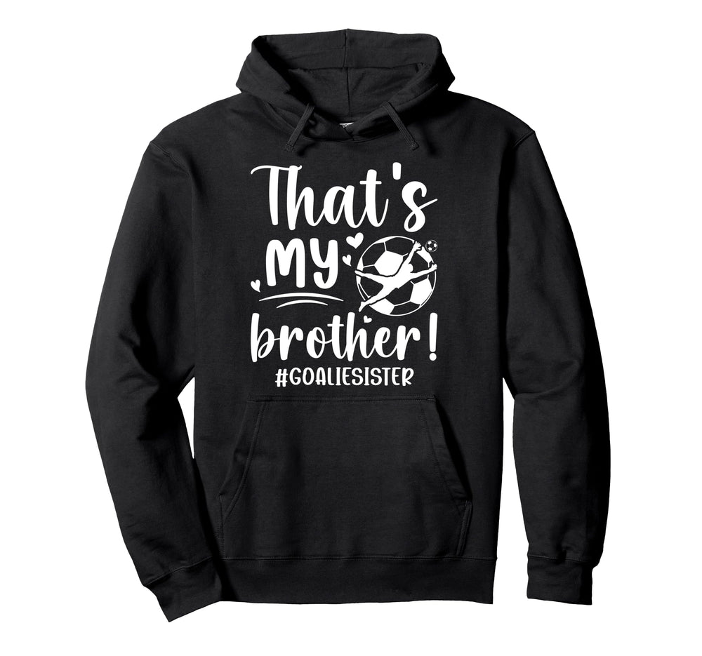 My Brother Soccer Goalie Sister Soccer Hoodie - Aesthetic Graphic Unisex