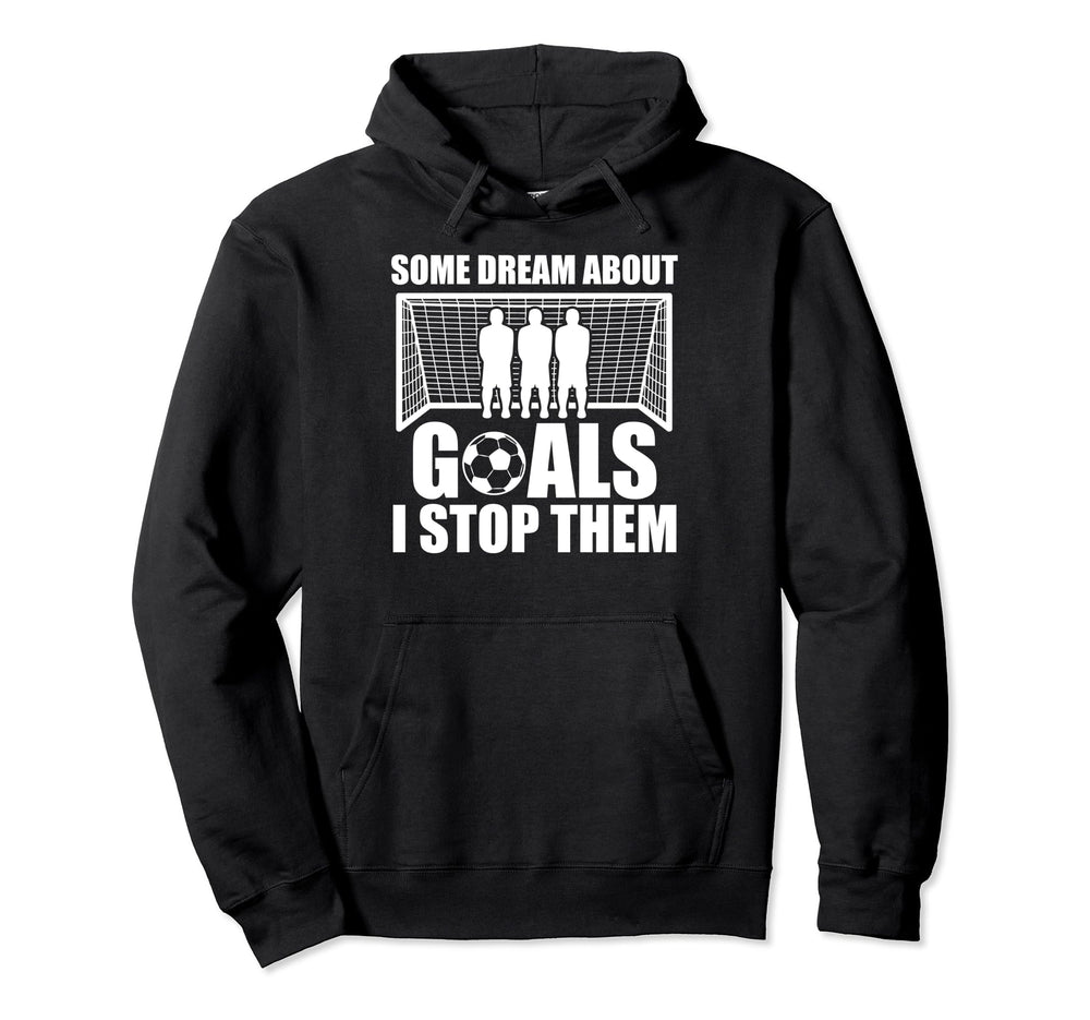 Funny Soccer Proud Goalie Some Dream Hoodie - Fun Novelty Design Unisex